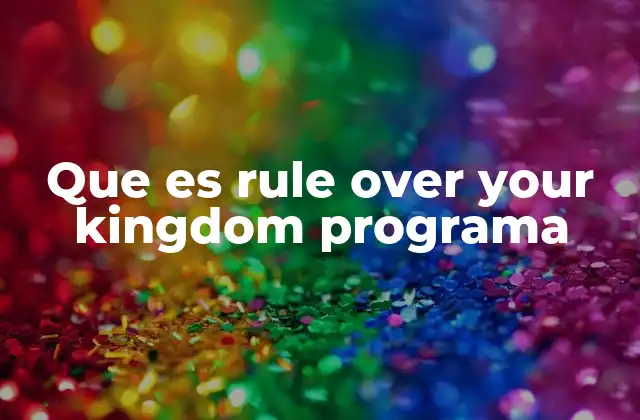 Que es Rule Over Your Kingdom Programa