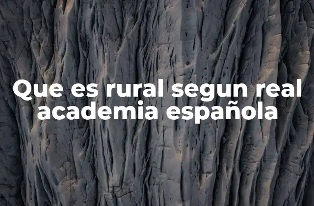Que es Rural Segun Real Academia Española