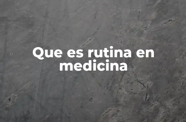 Que es Rutina en Medicina