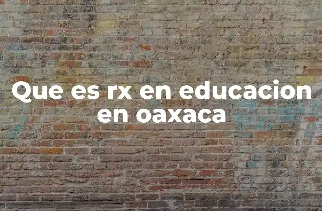 Que es Rx en Educacion en Oaxaca