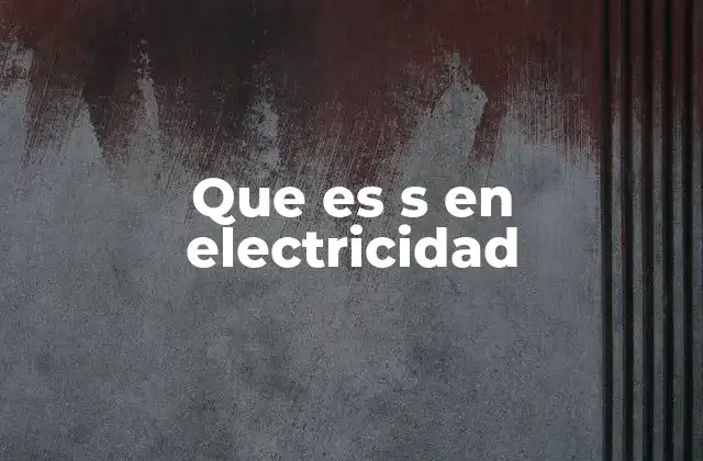Que es S en Electricidad