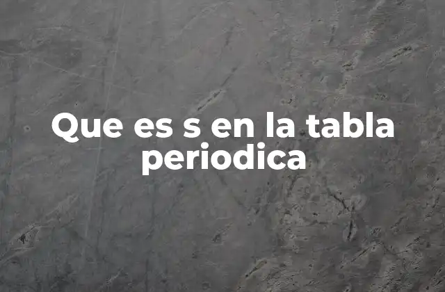 Que es S en la Tabla Periodica
