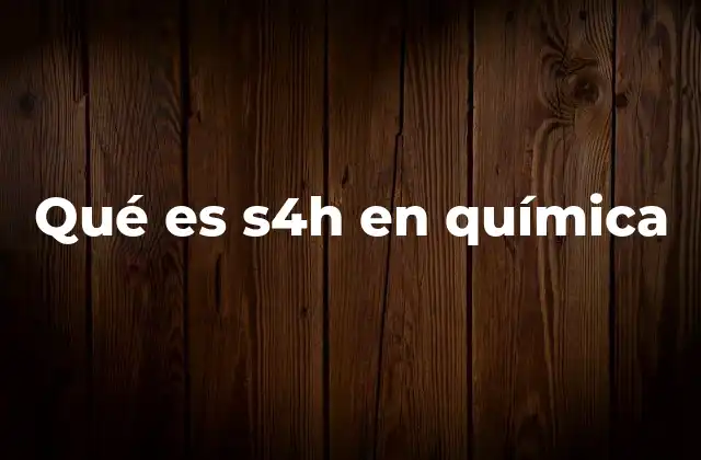 Qué es S4h en Química