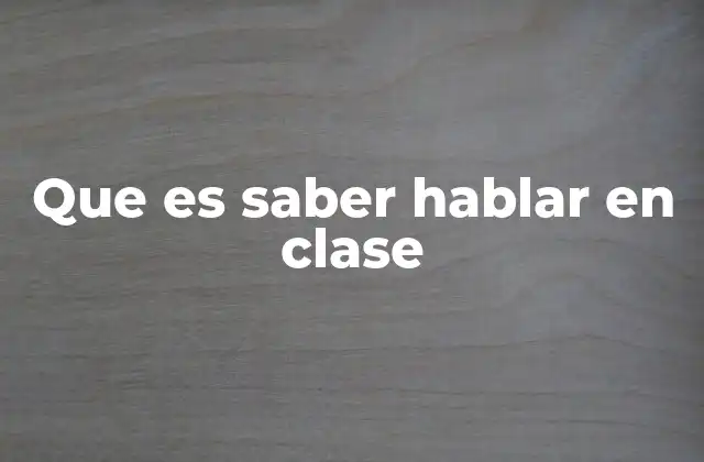 Que es Saber Hablar en Clase