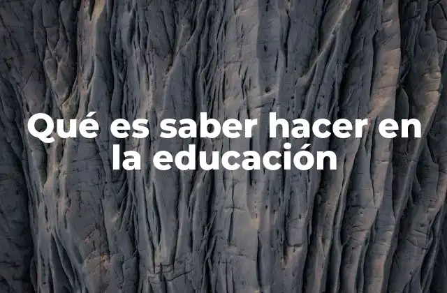 Qué es Saber Hacer en la Educación