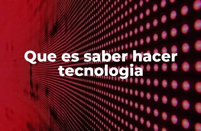 Que es Saber Hacer Tecnologia