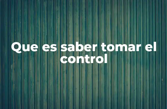 Que es Saber Tomar el Control
