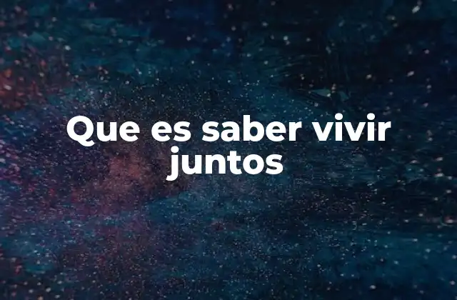 Que es Saber Vivir Juntos