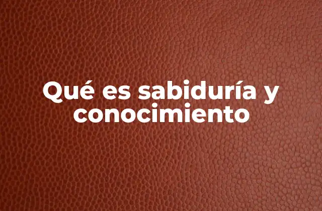 La diferencia entre tener conocimientos y poseer sabiduría