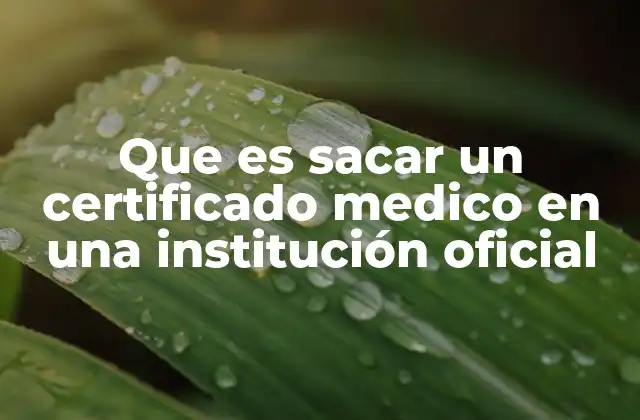 Que es Sacar un Certificado Medico en una Institución Oficial