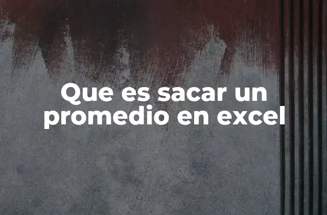 Que es Sacar un Promedio en Excel