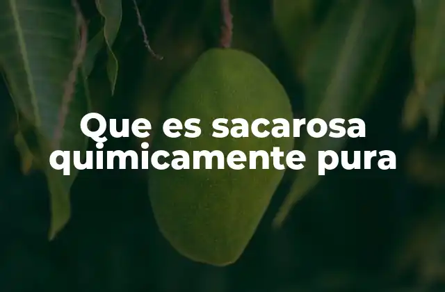 Que es Sacarosa Quimicamente Pura