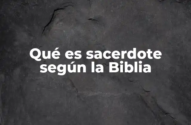Qué es Sacerdote según la Biblia