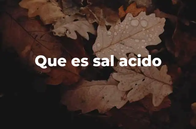 Las sales ácidas y su importancia en la química moderna