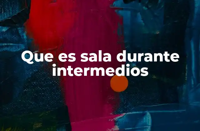 Que es Sala durante Intermedios 2 El papel de la sala durante pausas en eventos culturales