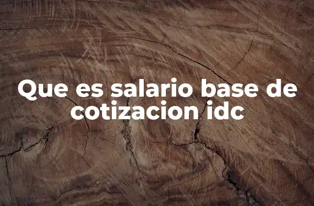 Que es Salario Base de Cotizacion Idc