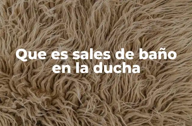 Que es Sales de Baño en la Ducha