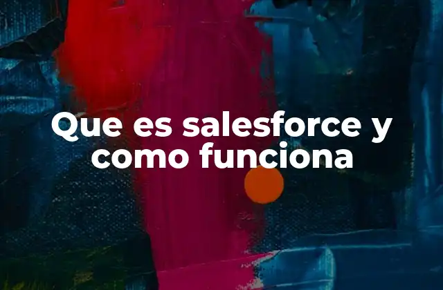 Que es Salesforce y como Funciona 2 Cómo Salesforce transforma la gestión empresarial