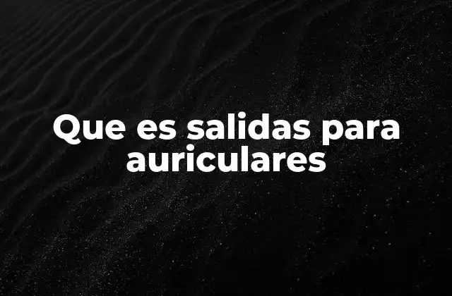 Que es Salidas para Auriculares