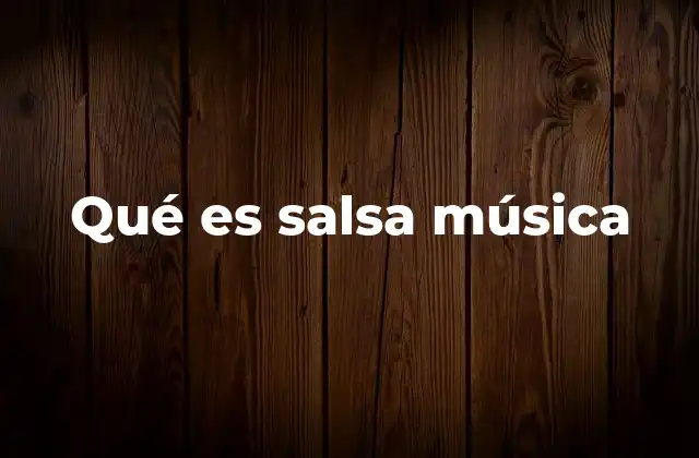 Qué es Salsa Música