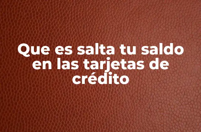 Que es Salta Tu Saldo en las Tarjetas de Crédito
