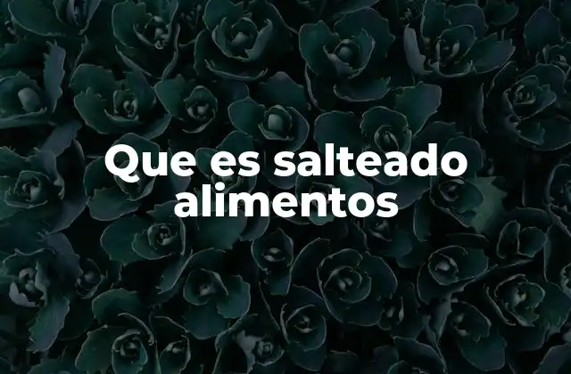 Que es Salteado Alimentos