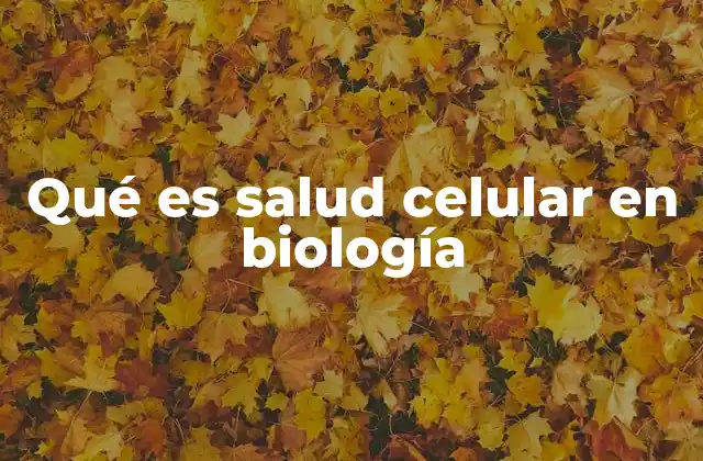 Qué es Salud Celular en Biología