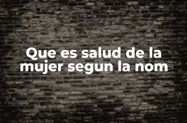 Que es Salud de la Mujer Segun la Nom