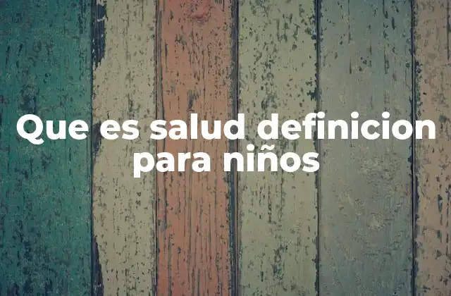 Que es Salud Definicion para Niños