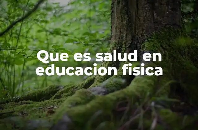 Que es Salud en Educacion Fisica