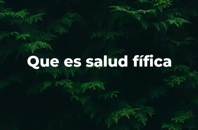 Que es Salud Fífica