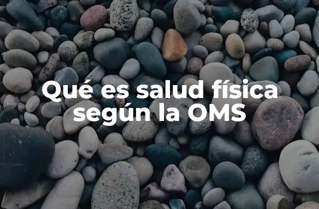 Qué es Salud Física según la Oms