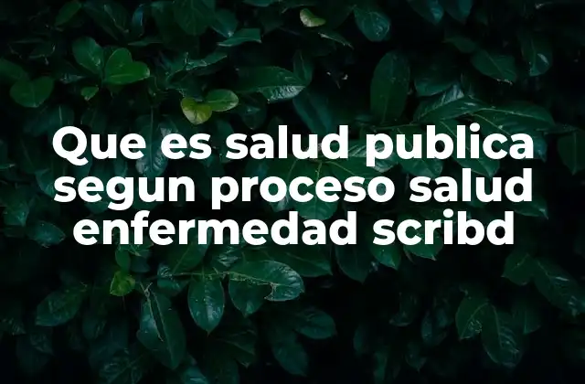 Que es Salud Publica Segun Proceso Salud Enfermedad Scribd