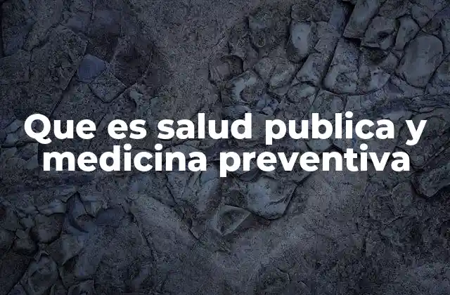 Que es Salud Publica y Medicina Preventiva