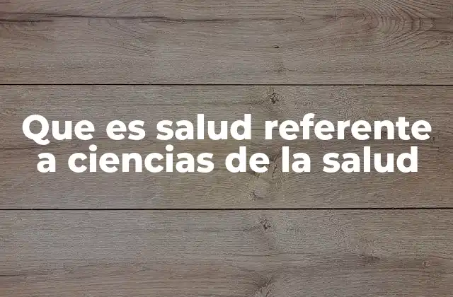 Que es Salud Referente a Ciencias de la Salud
