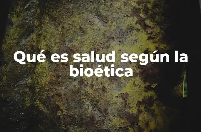 Qué es Salud según la Bioética