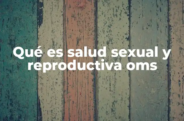Qué es Salud Sexual y Reproductiva Oms