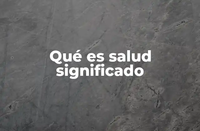 Qué es Salud Significado