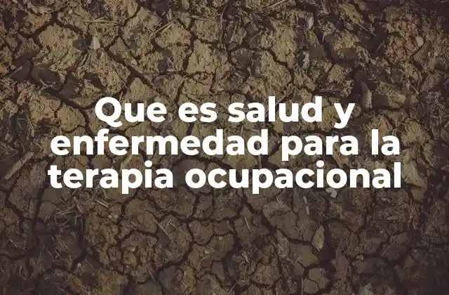 Que es Salud y Enfermedad para la Terapia Ocupacional