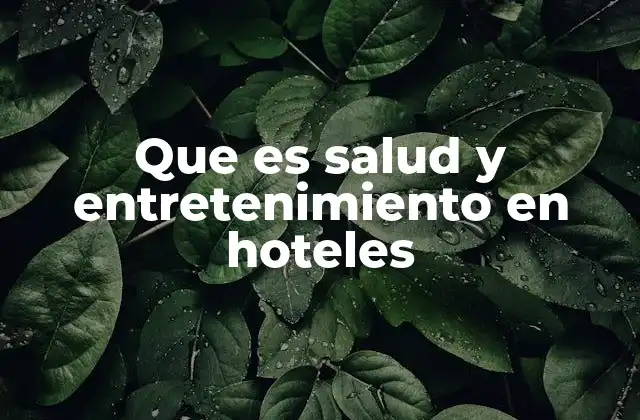 Que es Salud y Entretenimiento en Hoteles