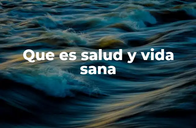 Que es Salud y Vida Sana