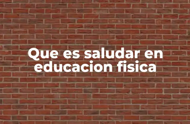 Que es Saludar en Educacion Fisica