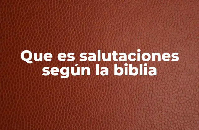 Que es Salutaciones según la Biblia