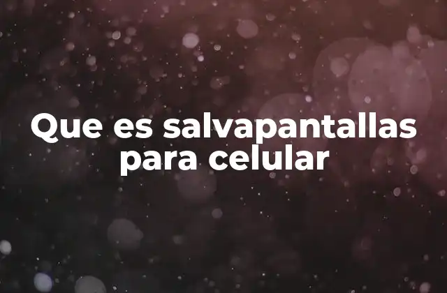 Que es Salvapantallas para Celular