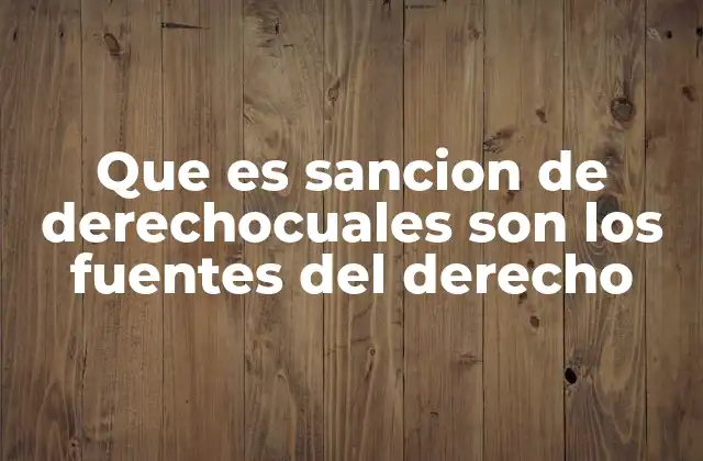 Que es Sancion de Derechocuales Son los Fuentes Del Derecho