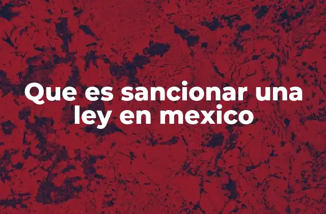 Que es Sancionar una Ley en Mexico