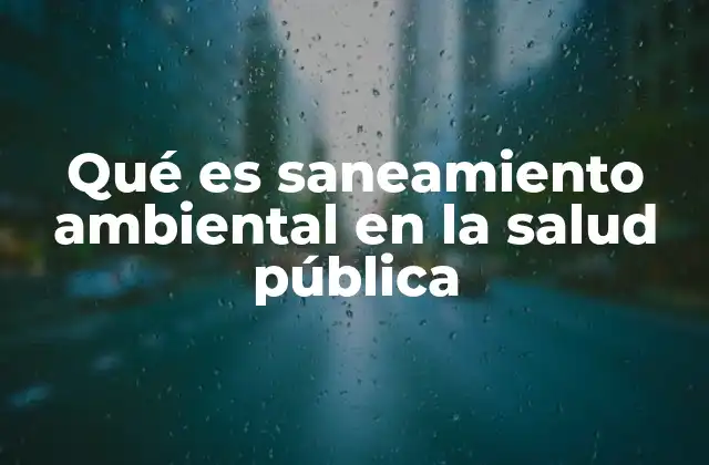 Qué es Saneamiento Ambiental en la Salud Pública