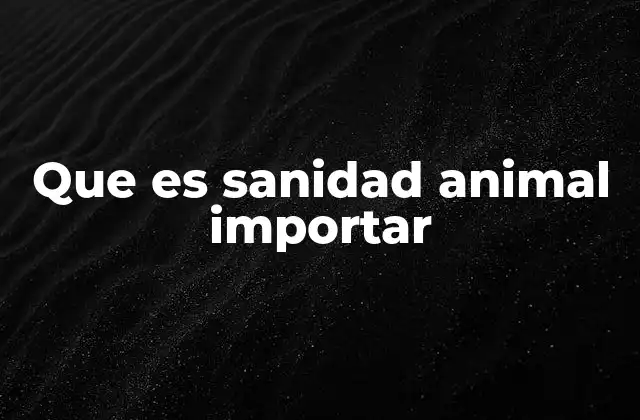 Que es Sanidad Animal Importar
