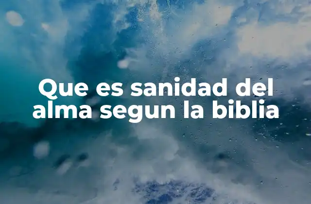 Que es Sanidad Del Alma Segun la Biblia