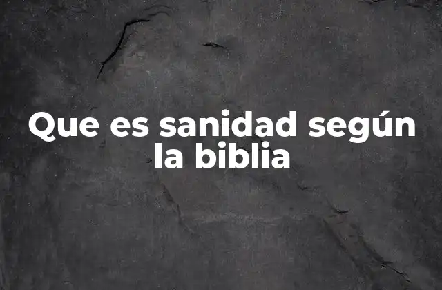 Que es Sanidad según la Biblia